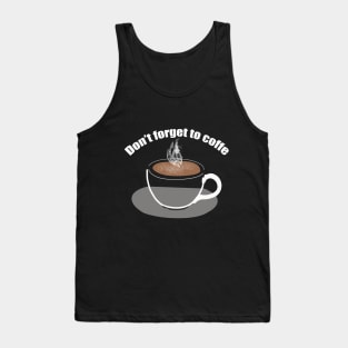 Don't forget to coffe Tank Top